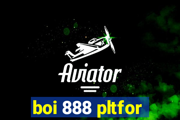 boi 888 pltfor